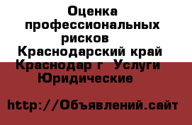 Оценка профессиональных рисков. - Краснодарский край, Краснодар г. Услуги » Юридические   